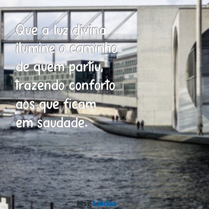 mensagens santinho de falecimento Que a luz divina ilumine o caminho de quem partiu, trazendo conforto aos que ficam em saudade.