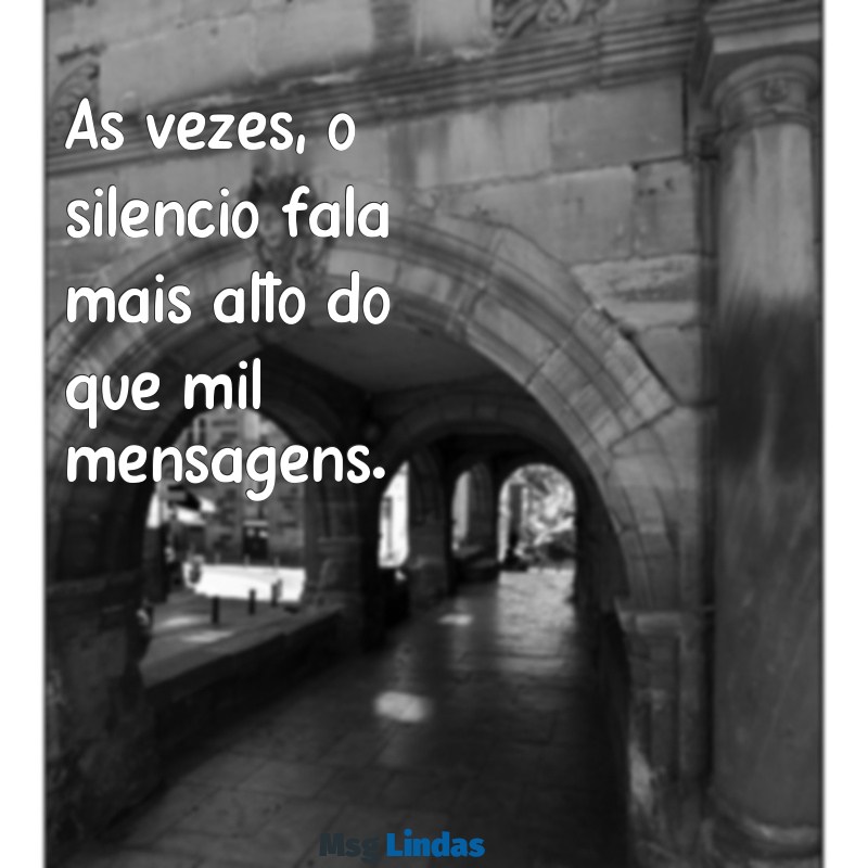 nao mando mensagens Às vezes, o silêncio fala mais alto do que mil mensagens.