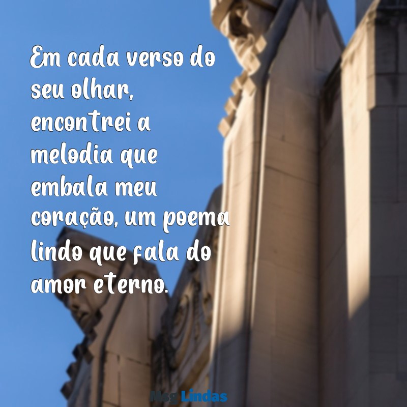 poema lindo de amor Em cada verso do seu olhar, encontrei a melodia que embala meu coração, um poema lindo que fala do amor eterno.