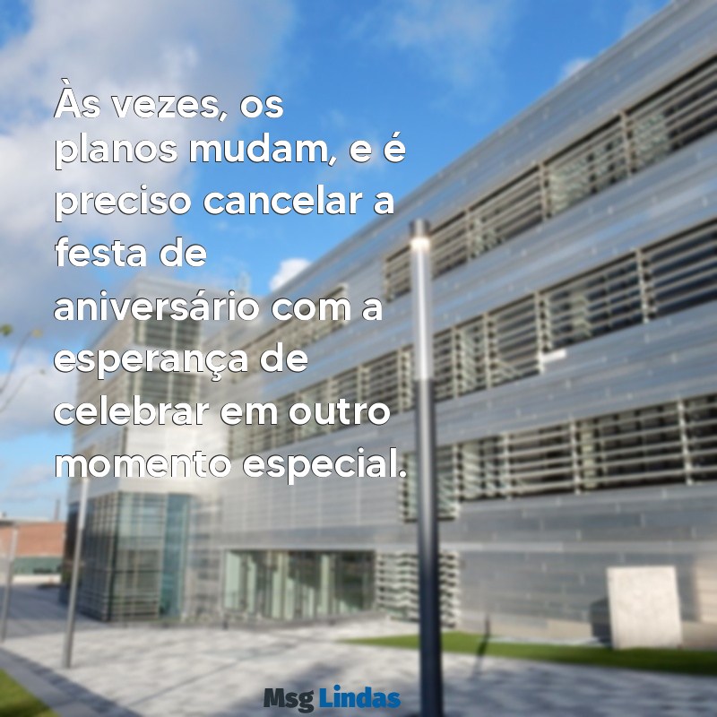 mensagens de cancelamento de aniversário Às vezes, os planos mudam, e é preciso cancelar a festa de aniversário com a esperança de celebrar em outro momento especial.