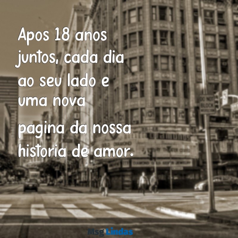 18 anos de casamento mensagens Após 18 anos juntos, cada dia ao seu lado é uma nova página da nossa história de amor.