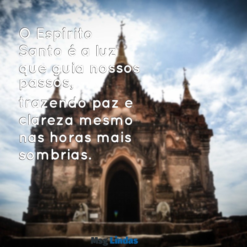 mensagens espírito santo de deus O Espírito Santo é a luz que guia nossos passos, trazendo paz e clareza mesmo nas horas mais sombrias.