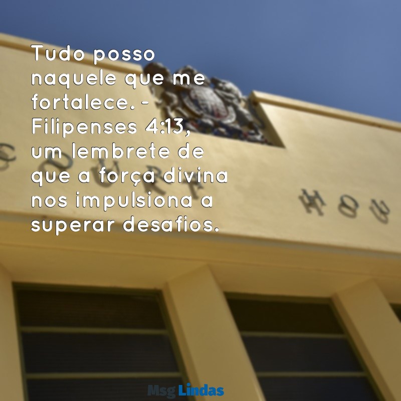 palavras de motivação na bíblia Tudo posso naquele que me fortalece. - Filipenses 4:13, um lembrete de que a força divina nos impulsiona a superar desafios.