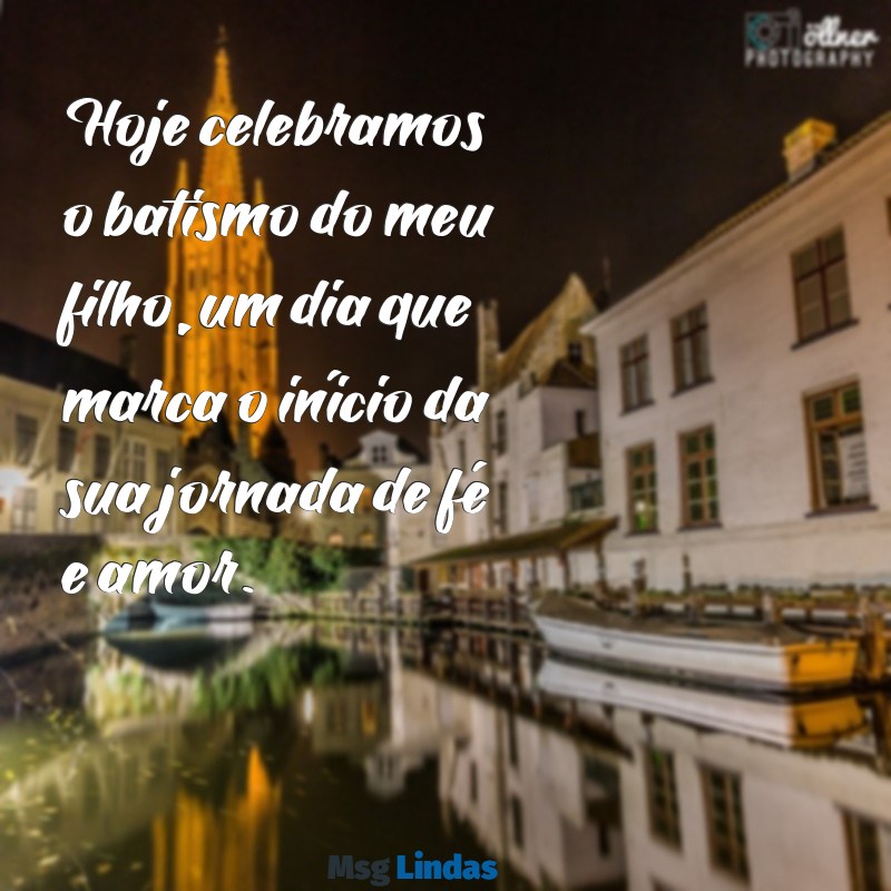 mensagens batismo filho Hoje celebramos o batismo do meu filho, um dia que marca o início da sua jornada de fé e amor.