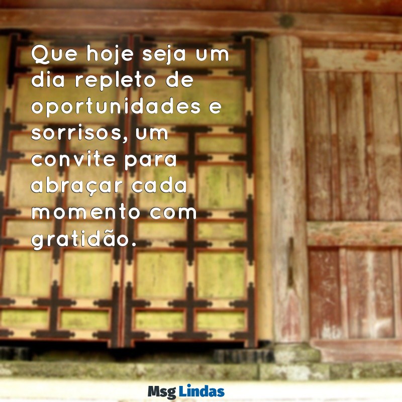 textos de bom dia para refletir Que hoje seja um dia repleto de oportunidades e sorrisos, um convite para abraçar cada momento com gratidão.