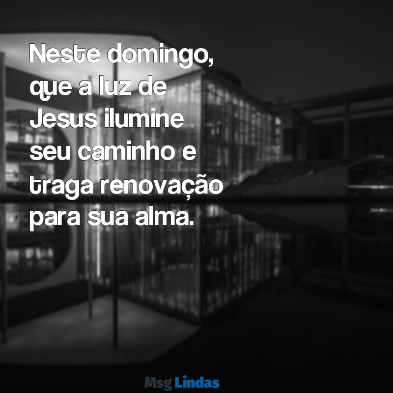 mensagens de domingo com jesus Neste domingo, que a luz de Jesus ilumine seu caminho e traga renovação para sua alma.