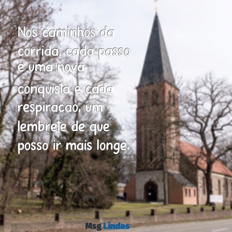 mensagens de corredores de rua Nos caminhos da corrida, cada passo é uma nova conquista e cada respiração, um lembrete de que posso ir mais longe.