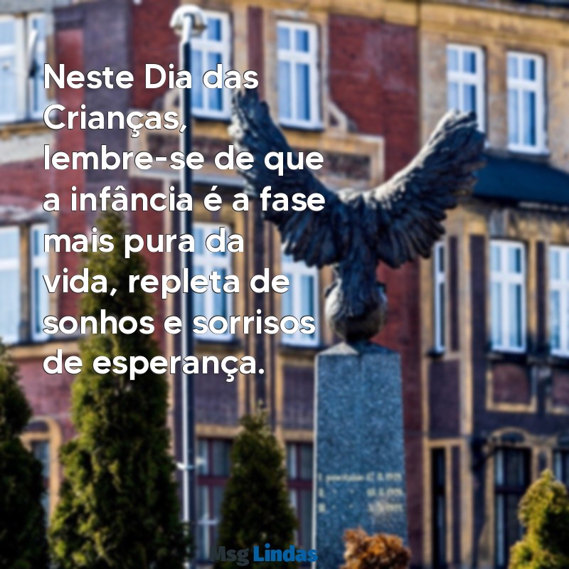 mensagens dos dia das crianças Neste Dia das Crianças, lembre-se de que a infância é a fase mais pura da vida, repleta de sonhos e sorrisos de esperança.