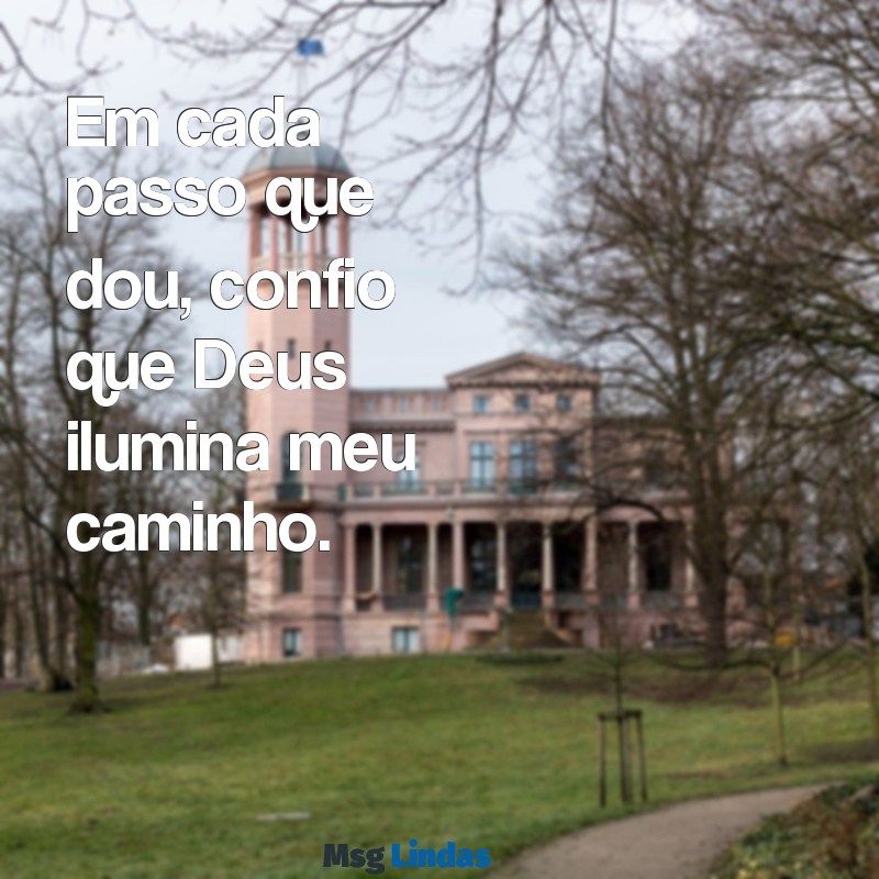 frases para foto sozinha evangélica Em cada passo que dou, confio que Deus ilumina meu caminho.