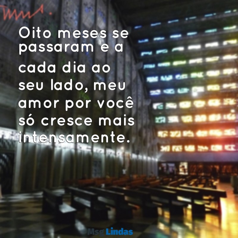 mensagens 8 meses de namoro Oito meses se passaram e a cada dia ao seu lado, meu amor por você só cresce mais intensamente.