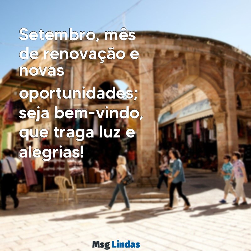 mensagens bem vindo setembro Setembro, mês de renovação e novas oportunidades; seja bem-vindo, que traga luz e alegrias!