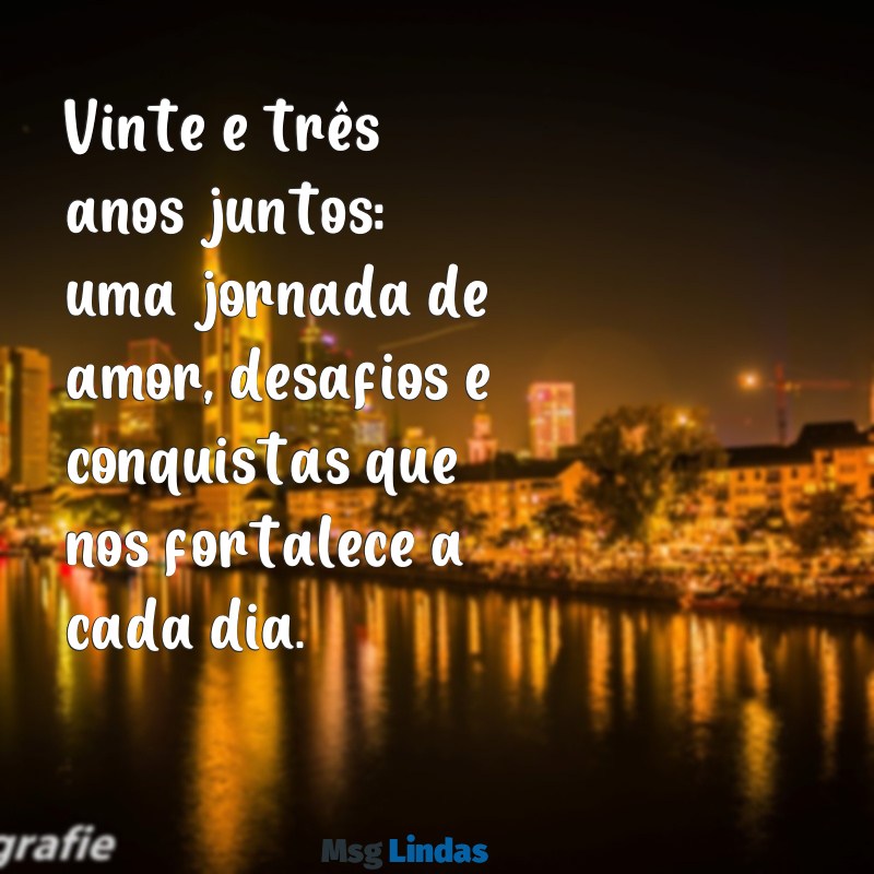 mensagens 23 anos de casados Vinte e três anos juntos: uma jornada de amor, desafios e conquistas que nos fortalece a cada dia.