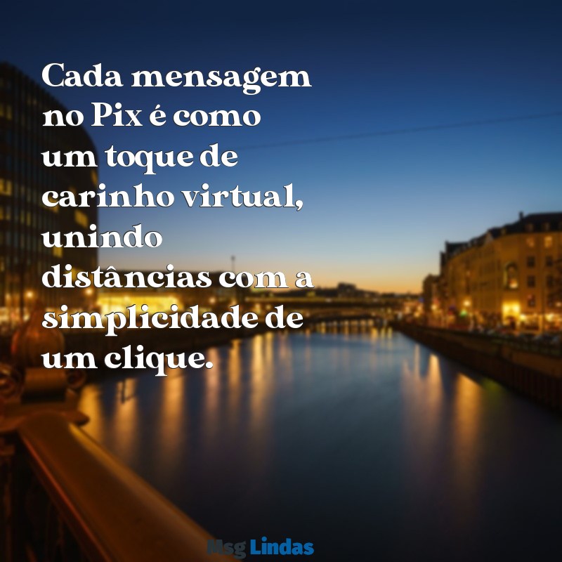 mensagens no pix Cada mensagem no Pix é como um toque de carinho virtual, unindo distâncias com a simplicidade de um clique.