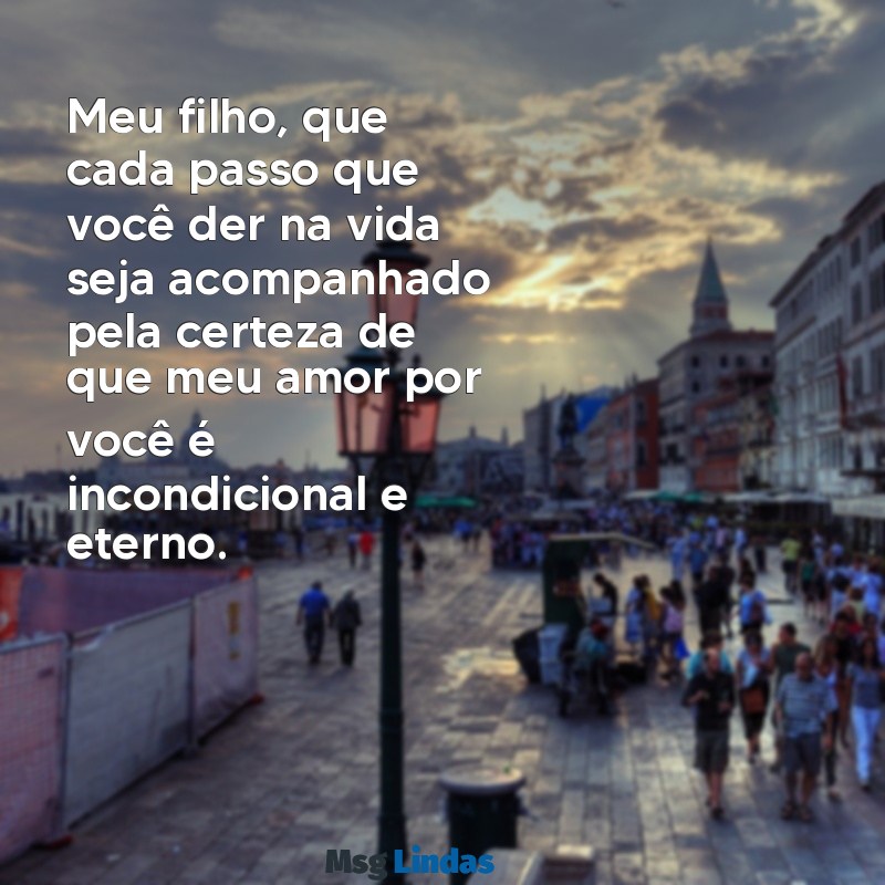 mensagens de amor de pai para filho Meu filho, que cada passo que você der na vida seja acompanhado pela certeza de que meu amor por você é incondicional e eterno.