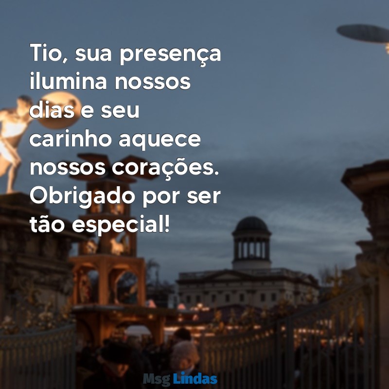 mensagens de carinho para tio Tio, sua presença ilumina nossos dias e seu carinho aquece nossos corações. Obrigado por ser tão especial!