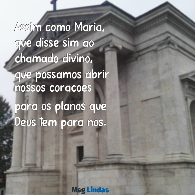 mensagens de maria mãe de jesus Assim como Maria, que disse sim ao chamado divino, que possamos abrir nossos corações para os planos que Deus tem para nós.