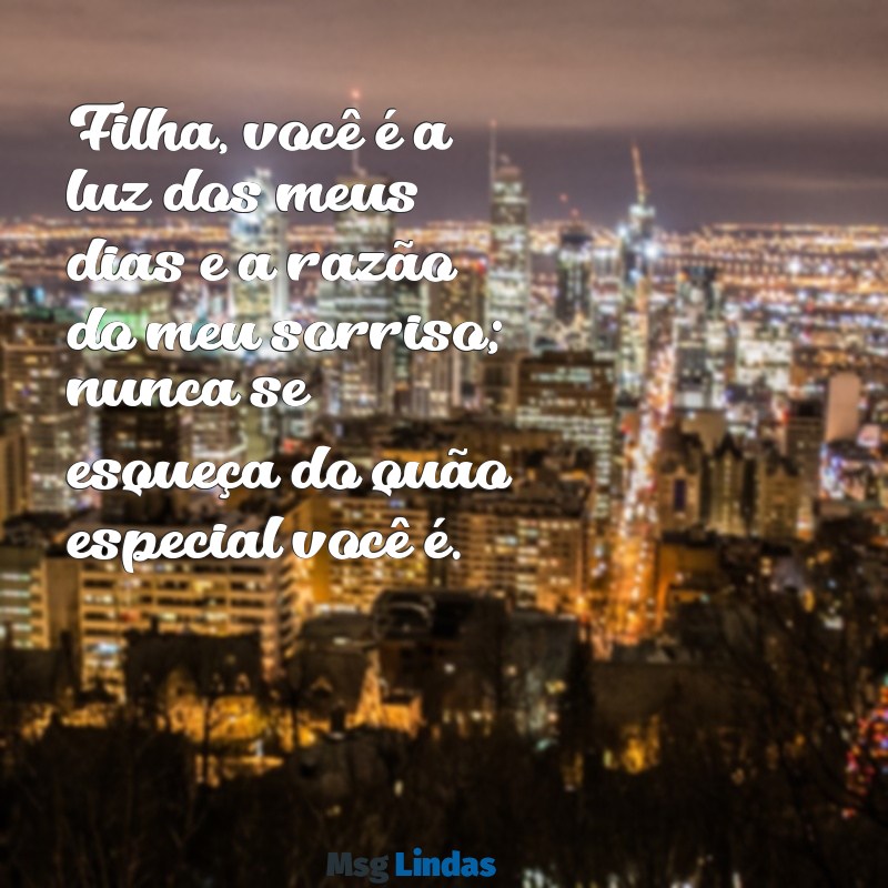 frases de mãe para filha status Filha, você é a luz dos meus dias e a razão do meu sorriso; nunca se esqueça do quão especial você é.