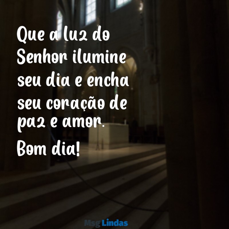 mensagens de bom dia evangélica para celular Que a luz do Senhor ilumine seu dia e encha seu coração de paz e amor. Bom dia!