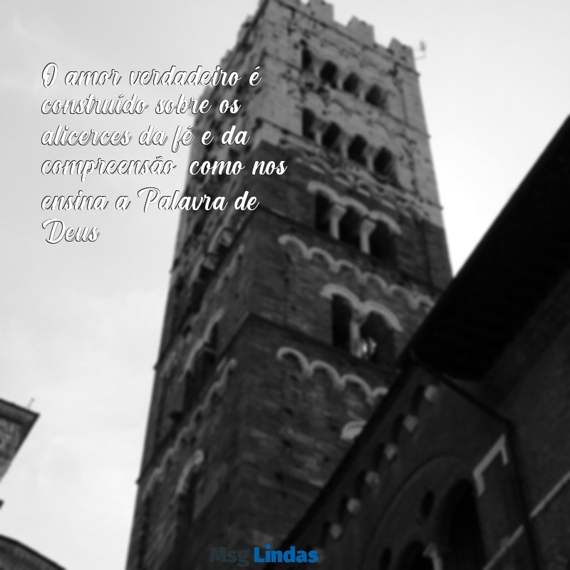 mensagens para casal bíblia O amor verdadeiro é construído sobre os alicerces da fé e da compreensão, como nos ensina a Palavra de Deus.