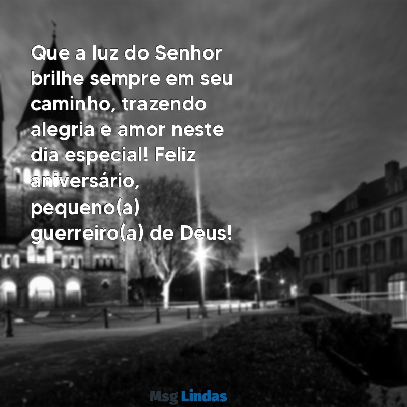 mensagens de aniversário evangélica para criança Que a luz do Senhor brilhe sempre em seu caminho, trazendo alegria e amor neste dia especial! Feliz aniversário, pequeno(a) guerreiro(a) de Deus!