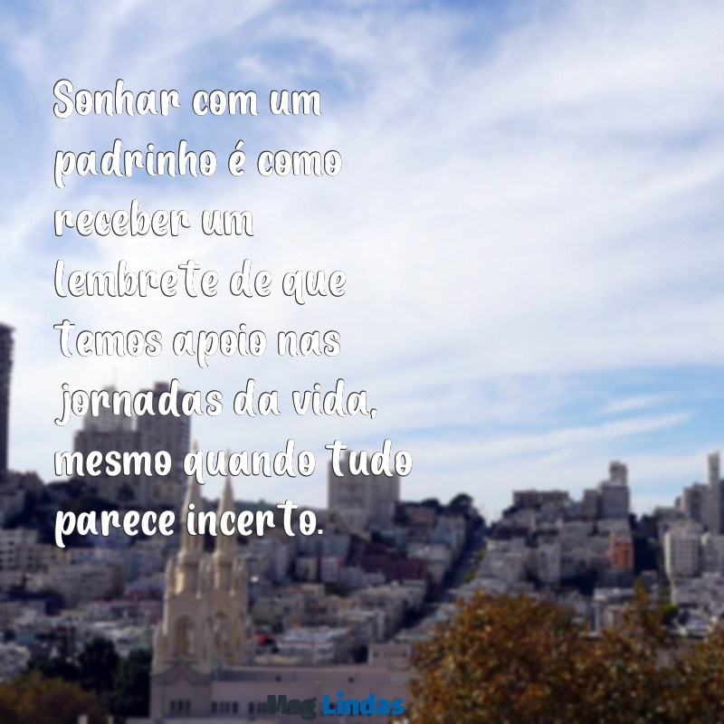 sonhar com padrinho Sonhar com um padrinho é como receber um lembrete de que temos apoio nas jornadas da vida, mesmo quando tudo parece incerto.