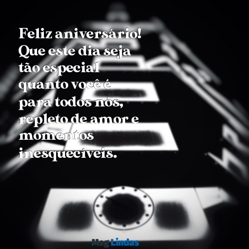 mensagens escrita de aniversário para uma pessoa especial Feliz aniversário! Que este dia seja tão especial quanto você é para todos nós, repleto de amor e momentos inesquecíveis.