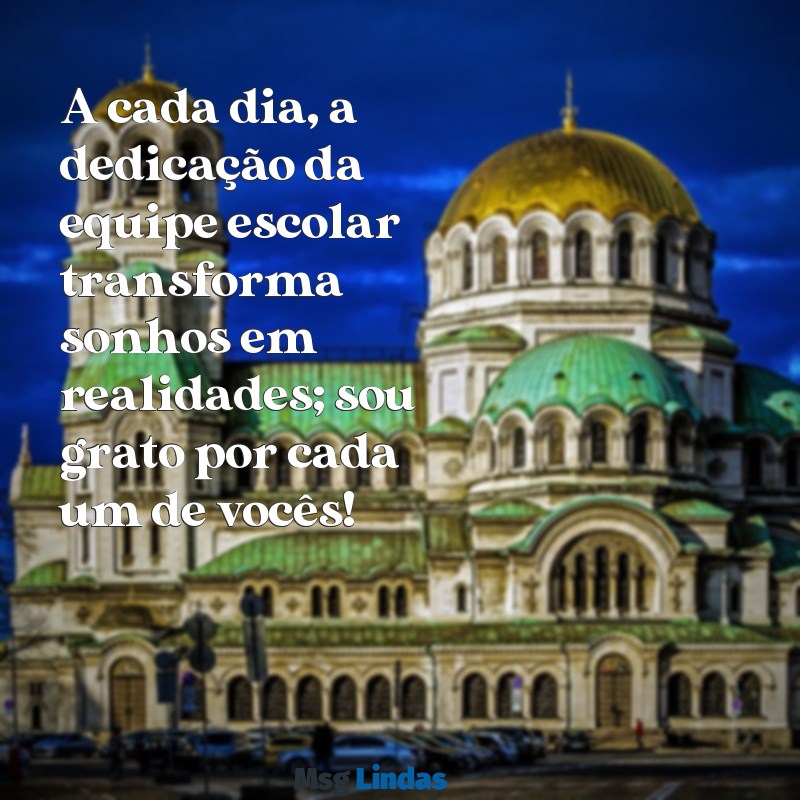 mensagens de gratidão a equipe escolar A cada dia, a dedicação da equipe escolar transforma sonhos em realidades; sou grato por cada um de vocês!