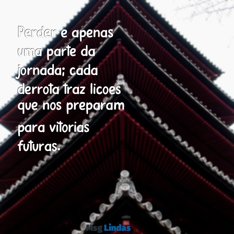 mensagens para quem perdeu uma competição Perder é apenas uma parte da jornada; cada derrota traz lições que nos preparam para vitórias futuras.