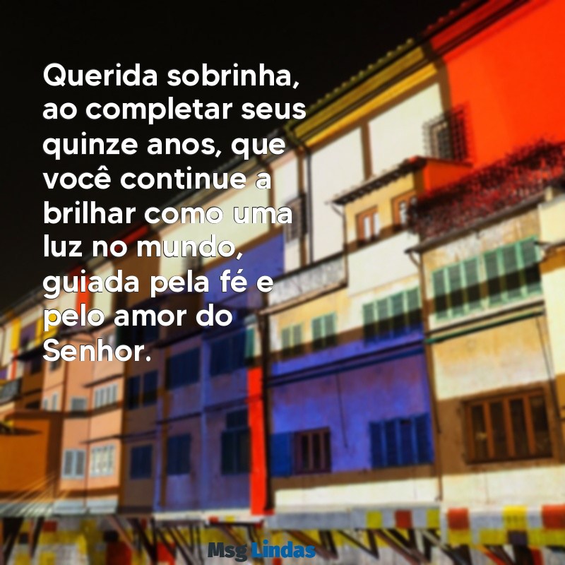 mensagens de quinze anos para sobrinha evangélica Querida sobrinha, ao completar seus quinze anos, que você continue a brilhar como uma luz no mundo, guiada pela fé e pelo amor do Senhor.