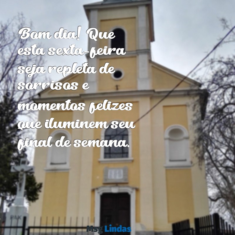 mensagens de bom dia sexta feira feliz Bom dia! Que esta sexta-feira seja repleta de sorrisos e momentos felizes que iluminem seu final de semana.