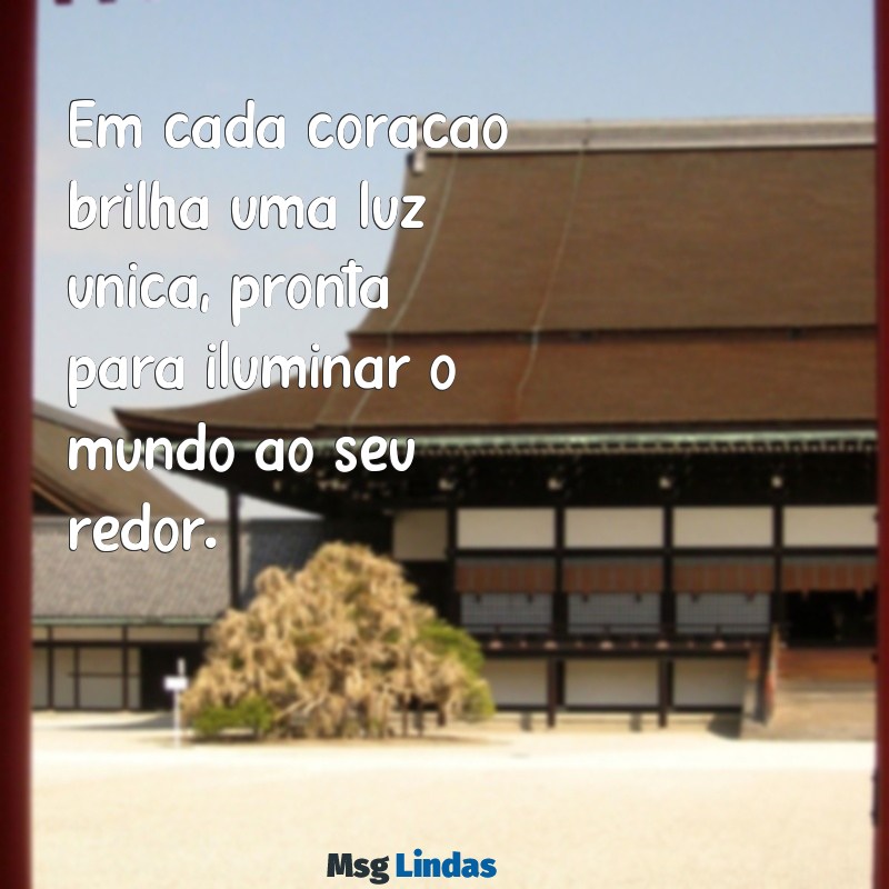 mensagens luz própria Em cada coração brilha uma luz única, pronta para iluminar o mundo ao seu redor.