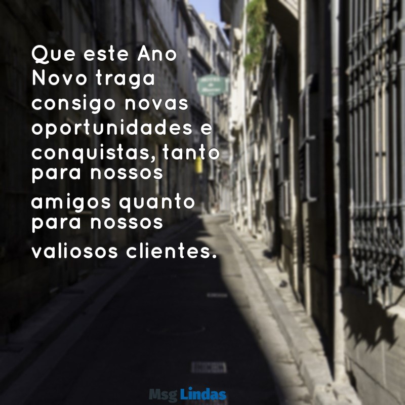 mensagens de feliz ano novo clientes e amigos Que este Ano Novo traga consigo novas oportunidades e conquistas, tanto para nossos amigos quanto para nossos valiosos clientes.