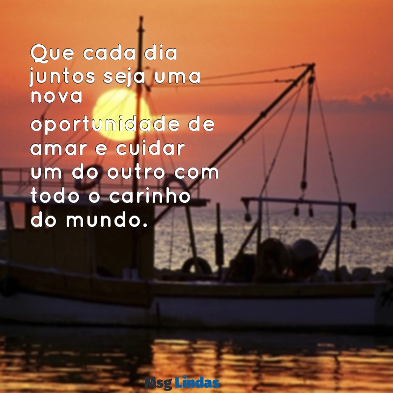 mensagens de carinho para casal Que cada dia juntos seja uma nova oportunidade de amar e cuidar um do outro com todo o carinho do mundo.