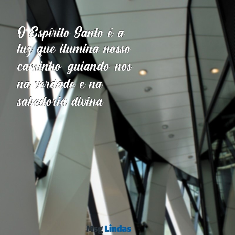 mensagens sobre o espírito santo de deus O Espírito Santo é a luz que ilumina nosso caminho, guiando-nos na verdade e na sabedoria divina.