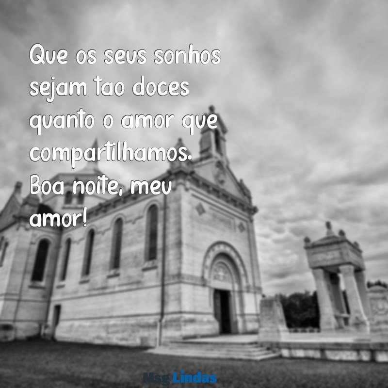 mensagens de boa noite para o namorado Que os seus sonhos sejam tão doces quanto o amor que compartilhamos. Boa noite, meu amor!