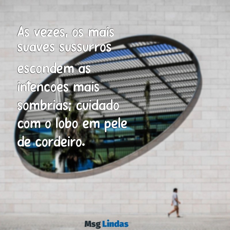 mensagens lobo em pele de cordeiro Às vezes, os mais suaves sussurros escondem as intenções mais sombrias; cuidado com o lobo em pele de cordeiro.