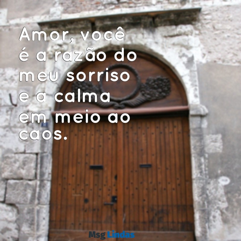 frases namorado Amor, você é a razão do meu sorriso e a calma em meio ao caos.