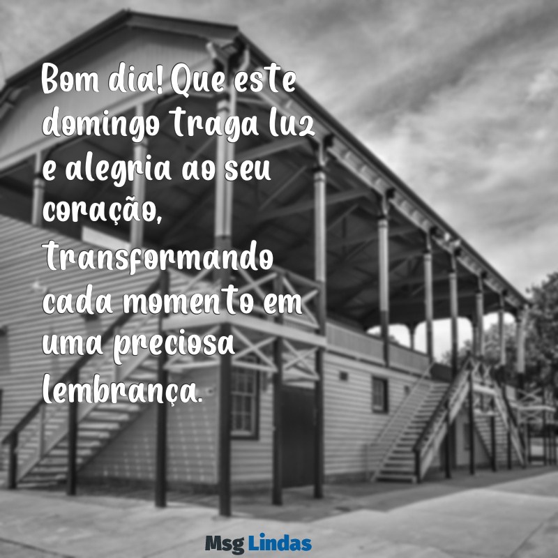 mensagens bom dia para domingo Bom dia! Que este domingo traga luz e alegria ao seu coração, transformando cada momento em uma preciosa lembrança.