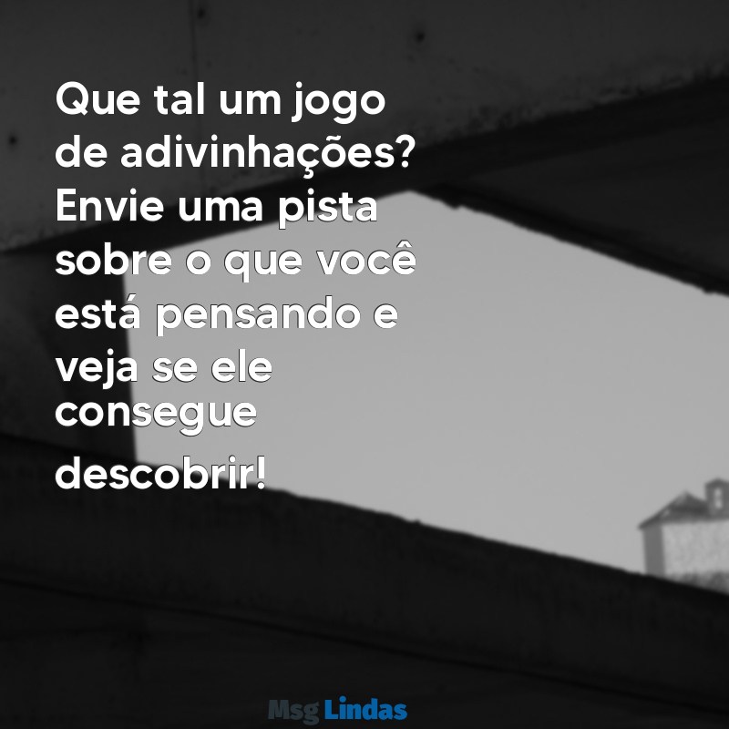 brincadeiras para fazer com o namorado por mensagens Que tal um jogo de adivinhações? Envie uma pista sobre o que você está pensando e veja se ele consegue descobrir!