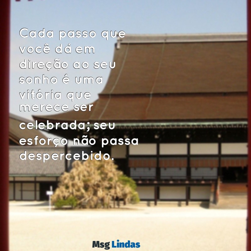 mensagens reconhecimento pelo esforço Cada passo que você dá em direção ao seu sonho é uma vitória que merece ser celebrada; seu esforço não passa despercebido.