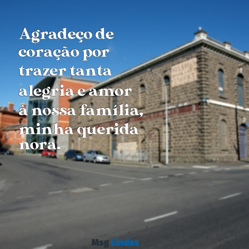 mensagens de agradecimento para minha nora Agradeço de coração por trazer tanta alegria e amor à nossa família, minha querida nora.