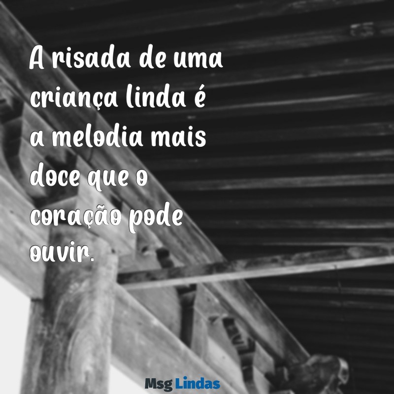 criança linda A risada de uma criança linda é a melodia mais doce que o coração pode ouvir.