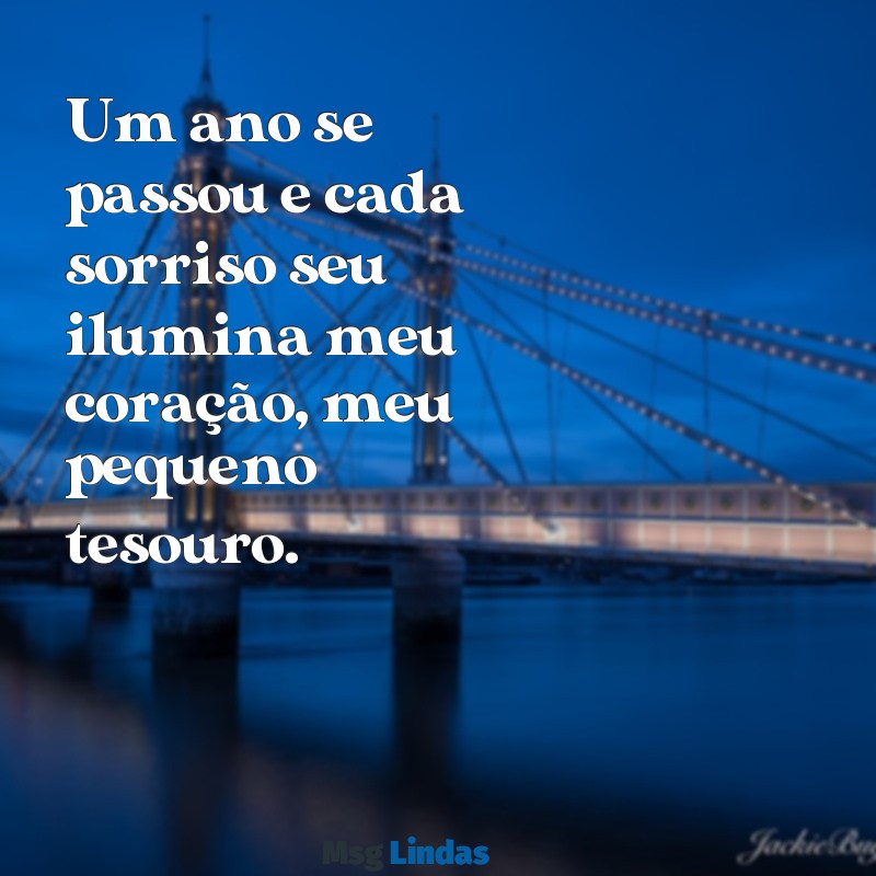 mensagens filho 1 ano Um ano se passou e cada sorriso seu ilumina meu coração, meu pequeno tesouro.