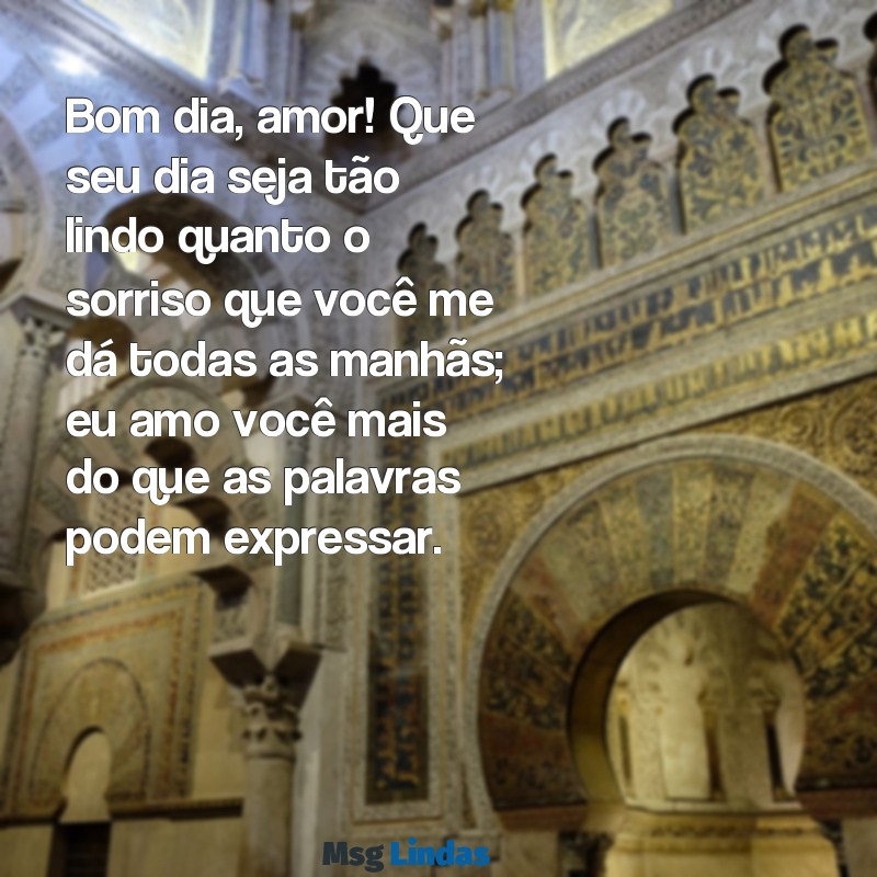 mensagens de bom dia para namorado chorar Bom dia, amor! Que seu dia seja tão lindo quanto o sorriso que você me dá todas as manhãs; eu amo você mais do que as palavras podem expressar.