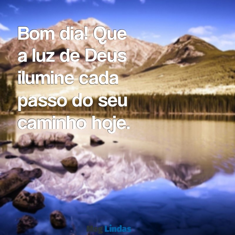 bom dia com deus no caminho Bom dia! Que a luz de Deus ilumine cada passo do seu caminho hoje.