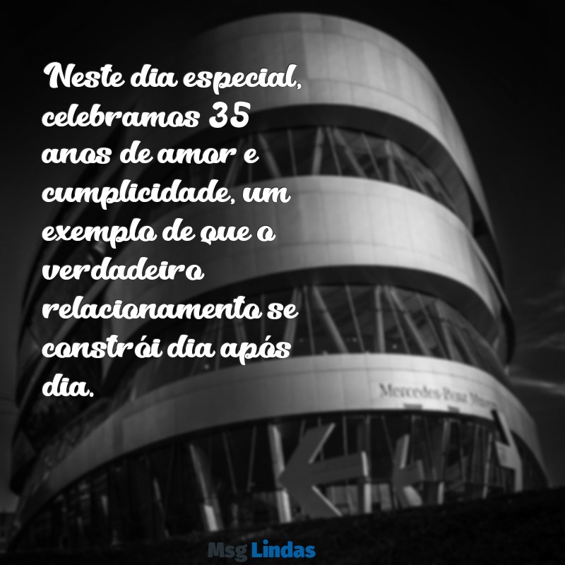 mensagens de 35 anos de casados para amigos Neste dia especial, celebramos 35 anos de amor e cumplicidade, um exemplo de que o verdadeiro relacionamento se constrói dia após dia.