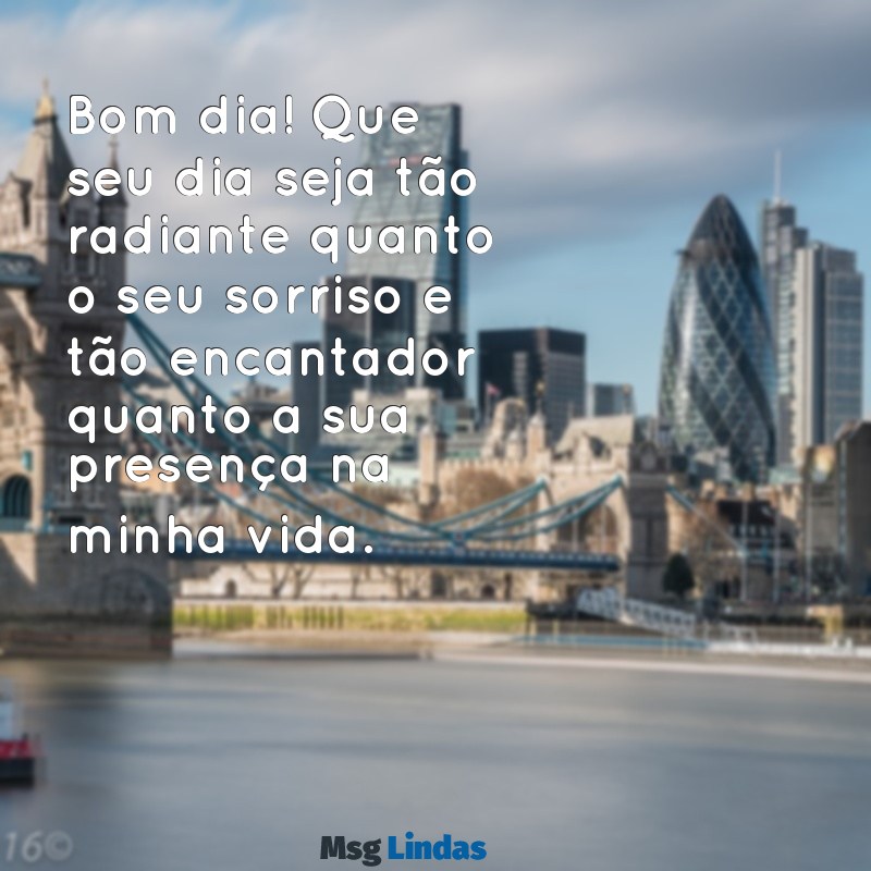 mensagens de bom dia a uma pessoa especial Bom dia! Que seu dia seja tão radiante quanto o seu sorriso e tão encantador quanto a sua presença na minha vida.