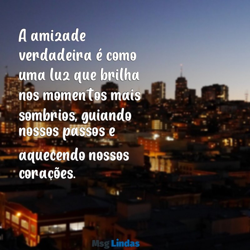 o valor da amizade texto A amizade verdadeira é como uma luz que brilha nos momentos mais sombrios, guiando nossos passos e aquecendo nossos corações.