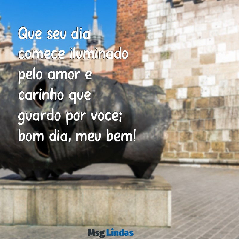 amor:7jsl9slc1_e= mensagens de bom dia com carinho Que seu dia comece iluminado pelo amor e carinho que guardo por você; bom dia, meu bem!