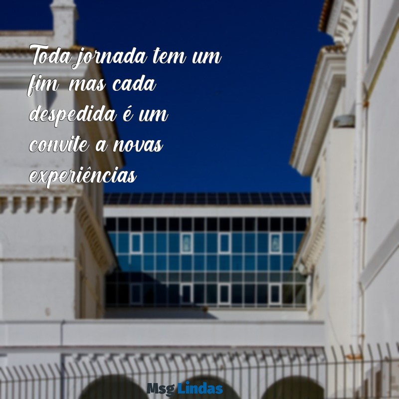 mensagens de encerramento de atividades Toda jornada tem um fim, mas cada despedida é um convite a novas experiências.